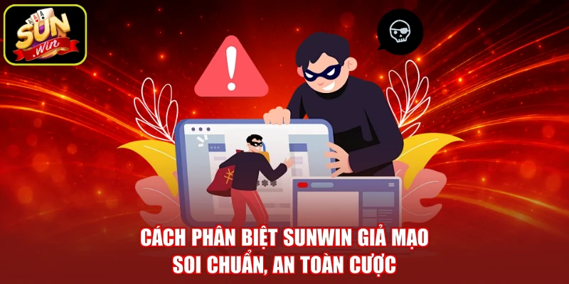Cách Phân Biệt SUNWIN Giả Mạo - Soi Chuẩn, An Toàn Cược