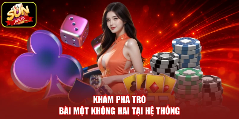Khám phá trò bài một không hai tại hệ thống