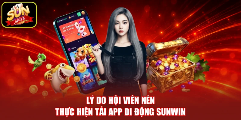 Lý do hội viên nên thực hiện tải app di động SUNWIN